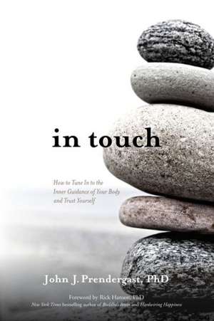 In Touch: How to Tune in to the Inner Guidance of Your Body and Trust Yourself de John J. Prendergast Phd