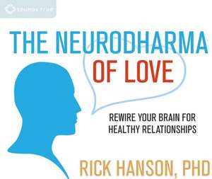 The Neurodharma of Love: Rewire Your Brain for Healthy Relationships de Rick Hanson