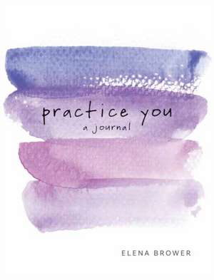 Practice You: A Journal de Elena Brower