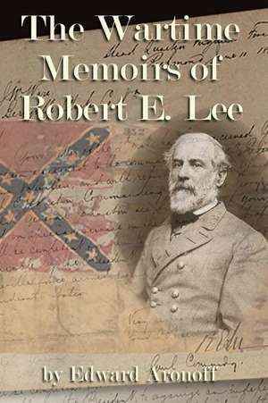 The Wartime Memoirs of Robert E. Lee: Volume 1 de Edward Aronoff