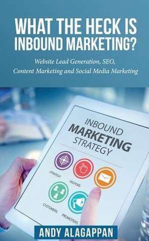 What the Heck Is Inbound Marketing ? de Andy Alagappan