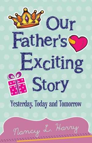 Our Father's Exciting Story de Nancy L. Harry