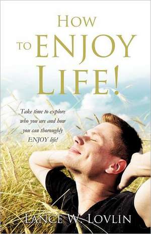 How to Enjoy Life! de Lance W. Lovlin