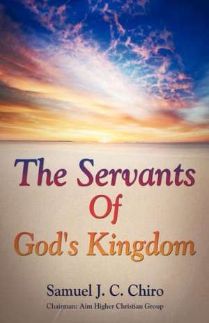 The Servants of God's Kingdom de Samuel J. C. Chiro