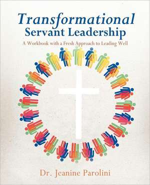 Transformational Servant Leadership de Jeanine Parolini