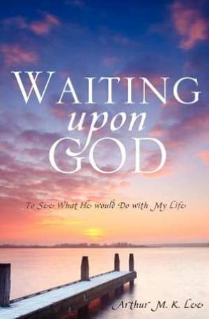 Waiting Upon God de Arthur M. K. Lee