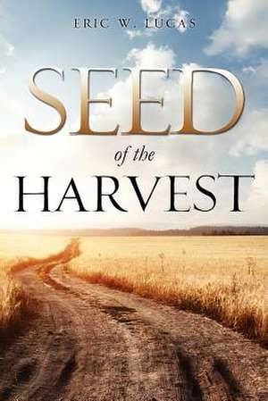 Seed of the Harvest de Eric W. Lucas