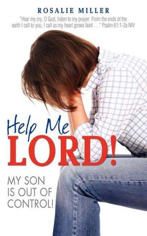 Help Me Lord! My Son Is Out of Control! de Rosalie Miller