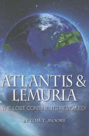 Atlantis and Lemuria: The Lost Continents Revealed de Tom T. Moore