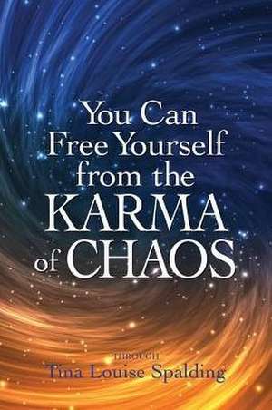 You Can Free Yourself from the Karma of Chaos de Tina Louise Spalding