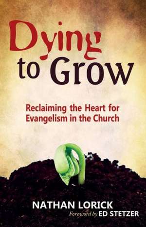 Dying to Grow: Reclaiming the Heart for Evangelism in the Church de Nathan Lorick