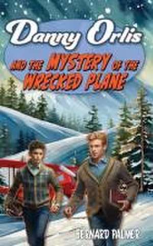 Danny Orlis and the Mystery of the Wrecked Plane de Bernard Palmer