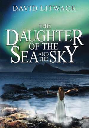 The Daughter of the Sea and the Sky de David Litwack