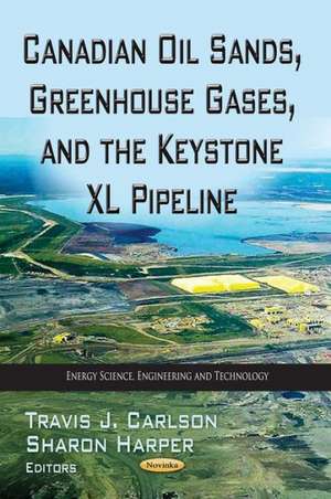 Canadian Oil Sands, Greenhouse Gases & the Keystone XL Pipeline de Travis J. Carlson