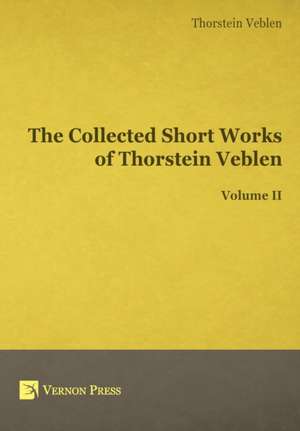 The Collected Short Works of Thorstein Veblen - Volume II de Thorstein Bunde Veblen