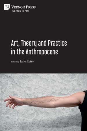 Art, Theory and Practice in the Anthropocene [Paperback, B&W] de Julie Reiss