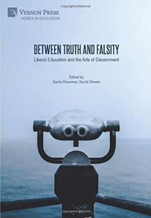 Between Truth and Falsity: Liberal Education and the Arts of Discernment de David Ohreen