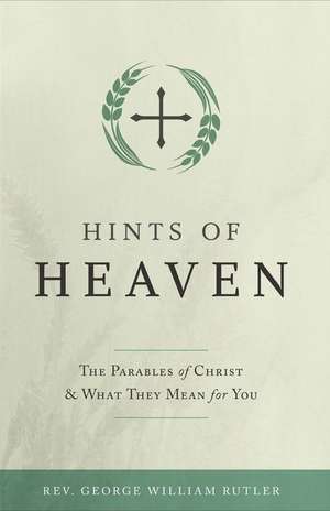 Hints of Heaven: The Parables of Christ and What They Mean for You de George W. Rutler