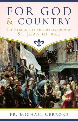 For God and Country the Heroic Life and Martyrdom of St. Joan of Arc de Fr Michael J. Cerrone