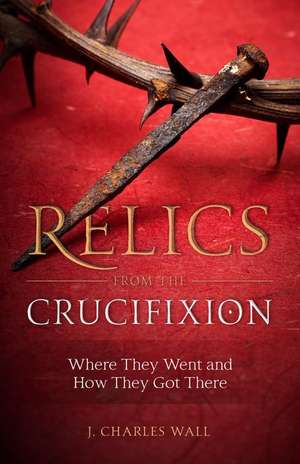 Relics from the Crucifixion de J. Charles Wall