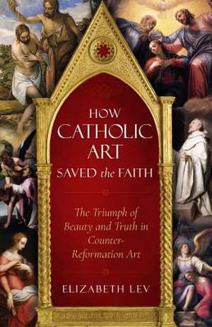 How Catholic Art Saved the Faith de Elizabeth Lev