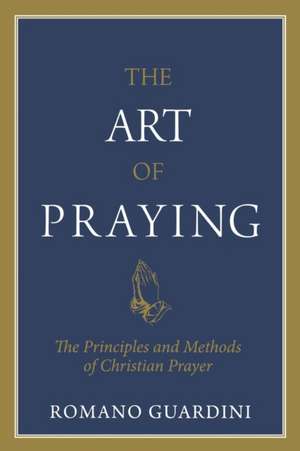 Art of Praying, The de Fr Romano Guardini