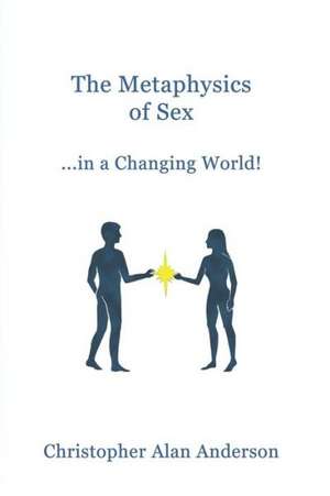 The Metaphysics of Sex ...in a Changing World! de Christopher Alan Anderson