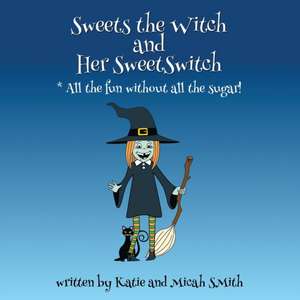 Sweets the Witch and Her Sweetswitch: " How Rock-N-Roll and Other Tools Are the Best Problem Solving Techniques de Katie Smith