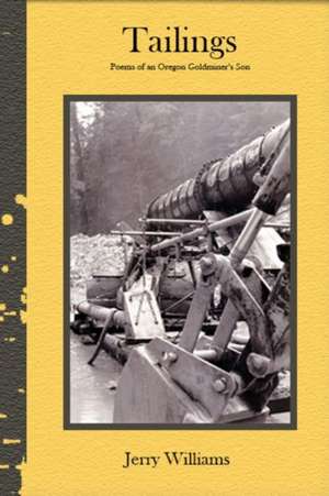 Tailings: Poems of an Oregon Goldminer's Son de Jerry Williams