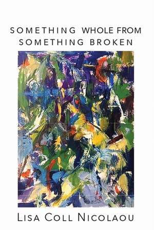 Something Whole from Something Broken de Lisa Coll-Nicolaou