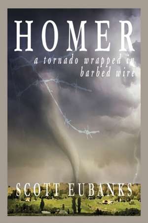 Homer: A Tornado Wrapped in Barbed Wire de Scott Eubanks