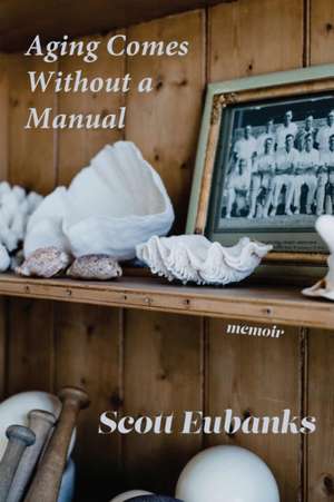 Aging Comes Without a Manual de Scott Eubanks