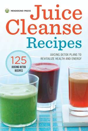 Juice Cleanse Recipes de Mendocino Press