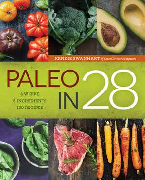 Paleo in 28: 4 Weeks, 5 Ingredients, 130 Recipes de Kenzie Swanhart