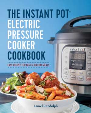 The Instant Pot(r) Electric Pressure Cooker Cookbook: Easy Recipes for Fast & Healthy Meals de Laurel Randolph