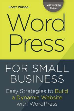 Wordpress for Small Business: Easy Strategies to Build a Dynamic Website with Wordpress de Scott Wilson