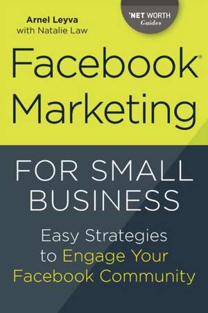 Facebook Marketing for Small Business: Easy Strategies to Engage Your Facebook Community de Arnel Leyva