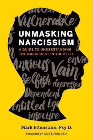 Unmasking Narcissism: A Guide to Understanding the Narcissist in Your Life de Psy. D . Ettensohn, Mark