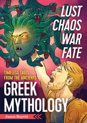 Lust, Chaos, War, and Fateagreek Mythology: Timeless Tales from the Ancients de Jason Boyett