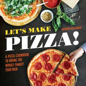 Let's Make Pizza!: A Pizza Cookbook to Bring the Whole Family Together de Kathryn Kellinger