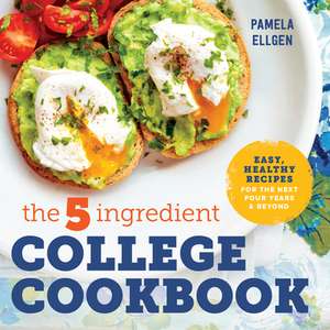 The 5-Ingredient College Cookbook de Pamela Ellgen