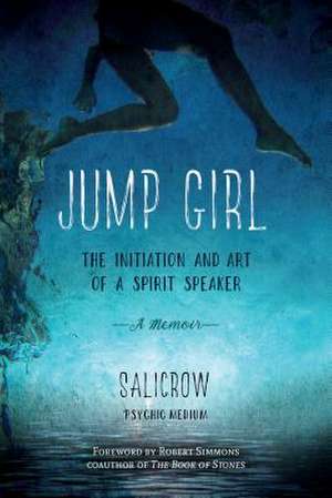 Jump Girl: The Initiation and Art of a Spirit Speaker--A Memoir de Salicrow