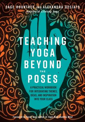 Teaching Yoga Beyond the Poses de Sage Rountree