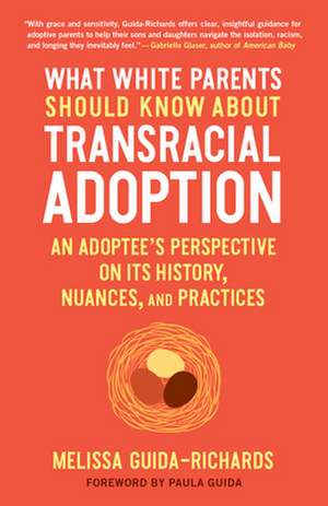 What White Parents Should Know about Transracial Adoption: An Adoptee's Perspective on Its History, Nuances, and Practices de Melissa Guida-Richards