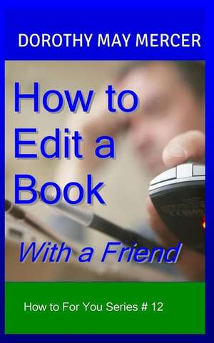 How to Edit a Book: With a Friend de Dorothy May Mercer