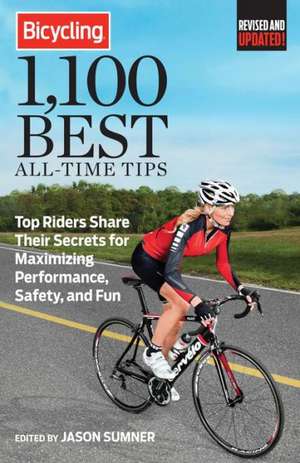 Bicycling 1,100 Best All-Time Tips: Top Riders Share Their Secrets for Maximizing Performance, Safety, and Fun de Jason Sumner