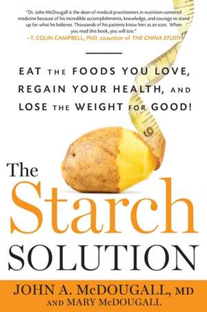 The Starch Solution: Eat the Foods You Love, Regain Your Health, and Lose the Weight for Good! de John McDougall