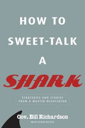 How to Sweet-Talk a Shark: Strategies and Stories from a Master Negotiator de Bill Richardson