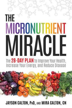 The Micronutrient Miracle: The 28-Day Plan to Lose Weight, Increase Your Energy, and Reverse Disease de Jayson Calton