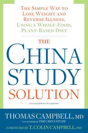 The China Study Solution: The Simple Way to Lose Weight and Reverse Illness, Using a Whole-Food, Plant-Based Diet de Thomas Campbell